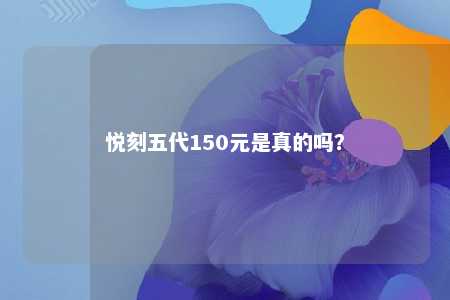 悦刻五代150元是真的吗？ 